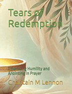 Tears of Redemption: Embracing Humility and Anointing in Prayer