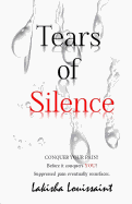 Tears of Silence: How to conquer your pain. Before it conquers you.