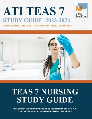 TEAS 7 Nursing Study Guide: Full Study Manual and Practice Questions for the ATI Test of Essential Academic Skills, Version 7 - Miller Test Prep, and Teas 7 Nursing Study Guide Team