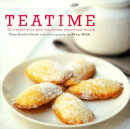 Teatime: 30 Irresistible and Delicious Afternoon Treats - Gordon-Smith, Clare, and Webb, Philip (Photographer)