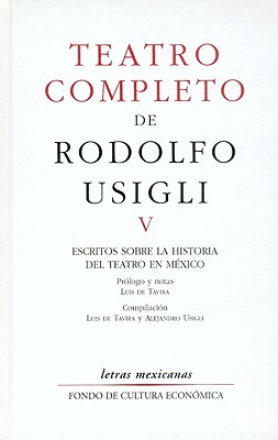 Teatro Completo, V: Escritos Sobre La Historia del Teatro En M'Xico - Usigli, Rodolfo