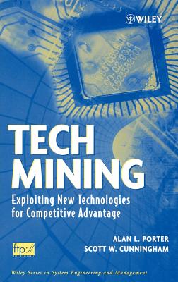 Tech Mining: Exploiting New Technologies for Competitive Advantage - Porter, Alan L, and Cunningham, Scott W