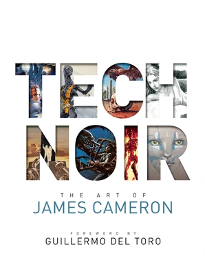 Tech Noir: The Art of James Cameron - Cameron, James, and del Toro, Guillermo (Foreword by)