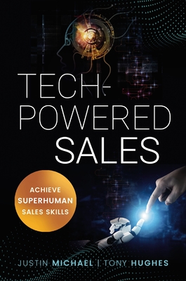 Tech-Powered Sales: Achieve Superhuman Sales Skills - Michael, Justin, and Hughes, Tony