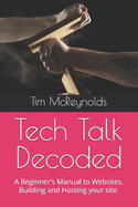 Tech Talk Decoded: A Beginner's Manual to Websites. Building and Hosting your site.