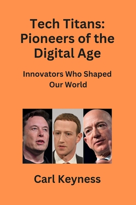 Tech Titans: Innovators Who Shaped Our World - Keyness, Carl