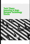 Tech Titans: Investing in High-Demand Technology Stocks