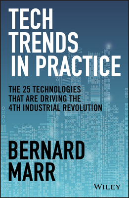 Tech Trends in Practice: The 25 Technologies that are Driving the 4th Industrial Revolution - Marr, Bernard