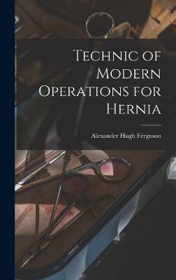 Technic of Modern Operations for Hernia - Ferguson, Alexander Hugh