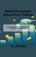 Technical Analysis Based Forex Trading: Trading Strategies and Risk Management Techniques for the Beginners
