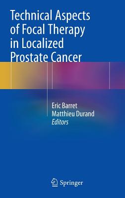 Technical Aspects of Focal Therapy in Localized Prostate Cancer - Barret, Eric (Editor), and Durand, Matthieu (Editor)