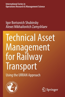 Technical Asset Management for Railway Transport: Using the URRAN Approach - Shubinsky, Igor Borisovich, and Zamyshlaev, Alexei Mikhailovitch