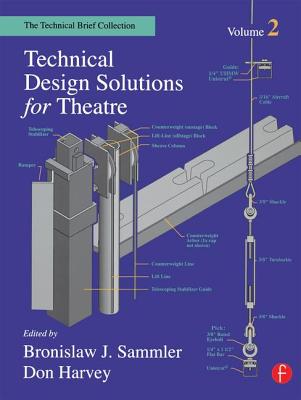 Technical Design Solutions for Theatre: The Technical Brief Collection Volume 2 - Sammler, Ben (Editor), and Harvey, Don (Editor)