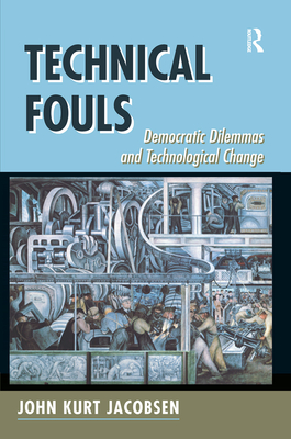 Technical Fouls: Democracy And Technological Change - Jacobsen, John Kurt