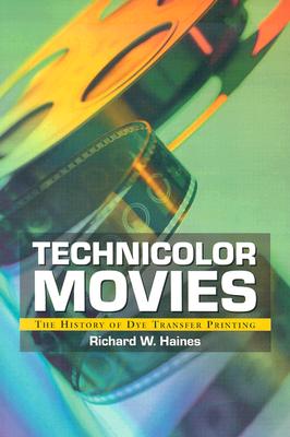Technicolor Movies: The History of Dye Transfer Printing - Haines, Richard W