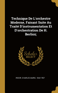 Technique De L'orchestre Moderne, Faisant Suite Au Trait D'instrumentation Et D'orchestration De H. Berlioz;