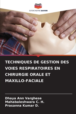 Techniques de Gestion Des Voies Respiratoires En Chirurgie Orale Et Maxillo-Faciale - Ann Varghese, Dhaya, and C H, Mahabaleshwara, and Kumar D, Prasanna