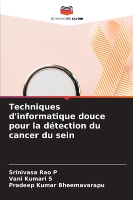 Techniques d'informatique douce pour la d?tection du cancer du sein - P, Srinivasa Rao, and S, Vani Kumari, and Bheemavarapu, Pradeep Kumar