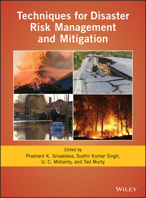 Techniques for Disaster Risk Management and Mitigation - Srivastava, Prashant K. (Editor), and Singh, Sudhir Kumar (Editor), and Mohanty, U. C. (Editor)