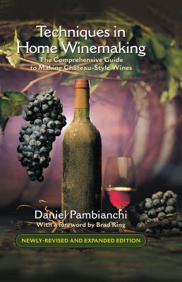 Techniques in Home Winemaking: The Comprehensive Guide to Making Chateau-Style Wines - Pambianchi, Daniel