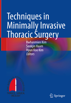 Techniques in Minimally Invasive Thoracic Surgery - Kim, Kwhanmien (Editor), and Haam, Seokjin (Editor), and Kim, Hyun Koo (Editor)