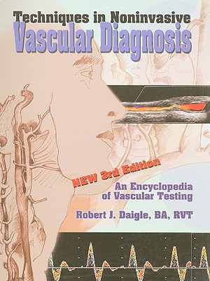 Techniques in Noninvasive Vascular Diagnosis: An Encyclopedia of Vascular Testing - Daigle, Robert J, Jr.