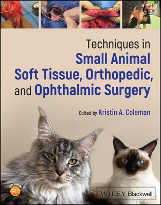 Techniques in Small Animal Soft Tissue, Orthopedic, and Ophthalmic Surgery - Coleman, Kristin A. (Editor)