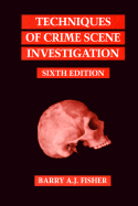 Techniques of Crime Scene Investigation, Sixth Edition - Fisher, Barry A J, and Fisher, David R