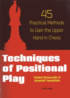 Techniques of Positional Play: 45 Practical Methods to Gain the Upper Hand in Chess - Bronznik, Valeri