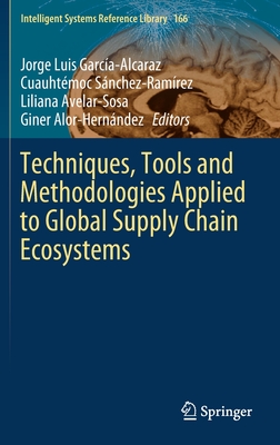 Techniques, Tools and Methodologies Applied to Global Supply Chain Ecosystems - Garca-Alcaraz, Jorge Luis (Editor), and Snchez-Ramrez, Cuauhtmoc (Editor), and Avelar-Sosa, Liliana (Editor)