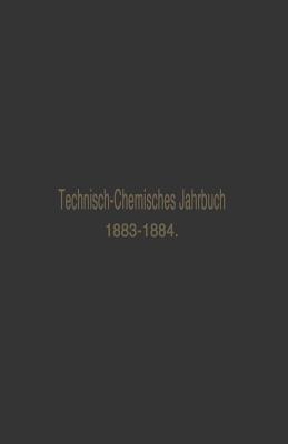 Technisch-Chemisches Jahrbuch 1883-1884: Ein Bericht Uber Die Fortschritte Auf Dem Gebiete Der Chemischen Technologie Von Mitte 1883 Bis 1884 - Biedermann, Rudolf