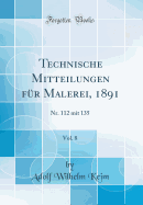 Technische Mitteilungen F?r Malerei, 1891, Vol. 8: Nr. 112 Mit 135 (Classic Reprint)