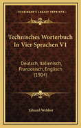 Technisches Worterbuch in Vier Sprachen V1: Deutsch, Italienisch, Franzosisch, Englisch (1904)