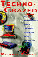 Techno-crazed : the businessperson's guide to controlling technology--before it controls you