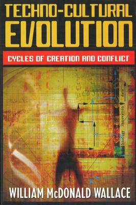 Techno-Cultural Evolution: Cycles of Creation and Conflict - Wallace, William McDonald