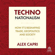 TECHNO-Nationalism: How It's Reshaping Trade, Geopolitics and Society