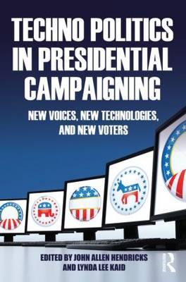 Techno Politics in Presidential Campaigning: New Voices, New Technologies, and New Voters - Hendricks, John Allen (Editor), and Kaid, Lynda Lee (Editor)
