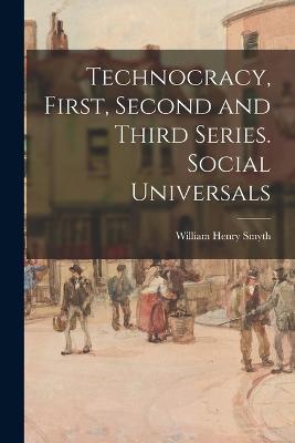 Technocracy, First, Second and Third Series. Social Universals - Smyth, William Henry