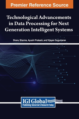 Technological Advancements in Data Processing for Next Generation Intelligent Systems - Sharma, Shanu (Editor), and Prakash, Ayushi (Editor), and Sugumaran, Vijayan (Editor)