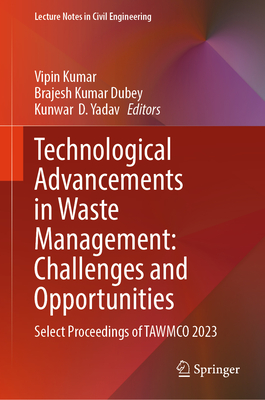 Technological Advancements in Waste Management: Challenges and Opportunities: Select Proceedings of TAWMCO 2023 - Kumar, Vipin (Editor), and Dubey, Brajesh Kumar (Editor), and D. Yadav, Kunwar (Editor)