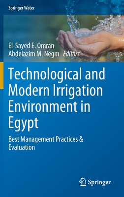 Technological and Modern Irrigation Environment in Egypt: Best Management Practices & Evaluation - Omran, El-Sayed E (Editor), and Negm, Abdelazim M (Editor)