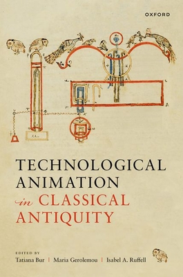 Technological Animation in Classical Antiquity - Gerolemou, Maria (Editor), and Ruffell, Isabel (Editor), and Bur, Tatiana (Editor)