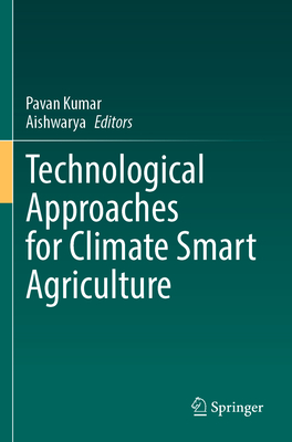 Technological Approaches for Climate Smart Agriculture - Kumar, Pavan (Editor), and Aishwarya (Editor)