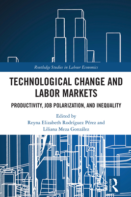 Technological Change and Labor Markets: Productivity, Job Polarization, and Inequality - Rodrguez Prez, Reyna Elizabeth (Editor), and Meza Gonzlez, Liliana (Editor)