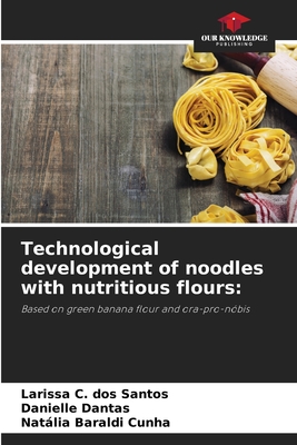 Technological development of noodles with nutritious flours - C Dos Santos, Larissa, and Dantas, Danielle, and Baraldi Cunha, Natlia