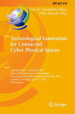 Technological Innovation for Connected Cyber Physical Spaces: 14th IFIP WG 5.5/SOCOLNET Doctoral Conference on Computing, Electrical and Industrial Systems, DoCEIS 2023, Caparica, Portugal, July 5-7, 2023, Proceedings - Camarinha-Matos, Luis M. (Editor), and Ferrada, Filipa (Editor)