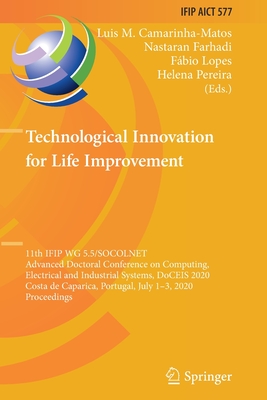 Technological Innovation for Life Improvement: 11th Ifip Wg 5.5/Socolnet Advanced Doctoral Conference on Computing, Electrical and Industrial Systems, Doceis 2020, Costa de Caparica, Portugal, July 1-3, 2020, Proceedings - Camarinha-Matos, Luis M (Editor), and Farhadi, Nastaran (Editor), and Lopes, Fbio (Editor)