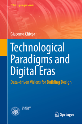 Technological Paradigms and Digital Eras: Data-Driven Visions for Building Design - Chiesa, Giacomo