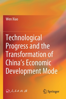 Technological Progress and the Transformation of China's Economic Development Mode - Xiao, Wen, and Hui, Min (Translated by), and Yu, Jie (Translated by)