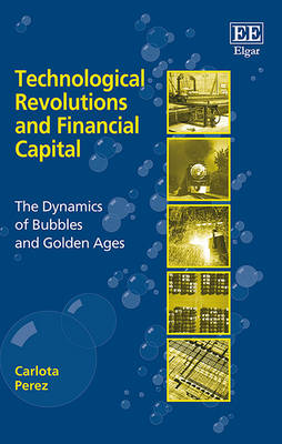 Technological Revolutions and Financial Capital: The Dynamics of Bubbles and Golden Ages - Perez, Carlota